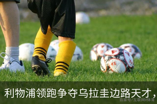 利物浦领跑争夺乌拉圭边路天才，或将斥巨资完成引援